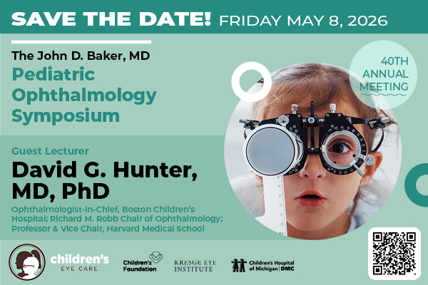 Save the Date for the 40th Annual John D. Baker, MD Pediatric Ophthalmology Symposium – May 8, 2026. Guest Lecturer: David G. Hunter, MD, PhD, from Boston Children’s Hospital. Hosted in Detroit at Children’s Hospital of Michigan. Pediatric ophthalmology education event.